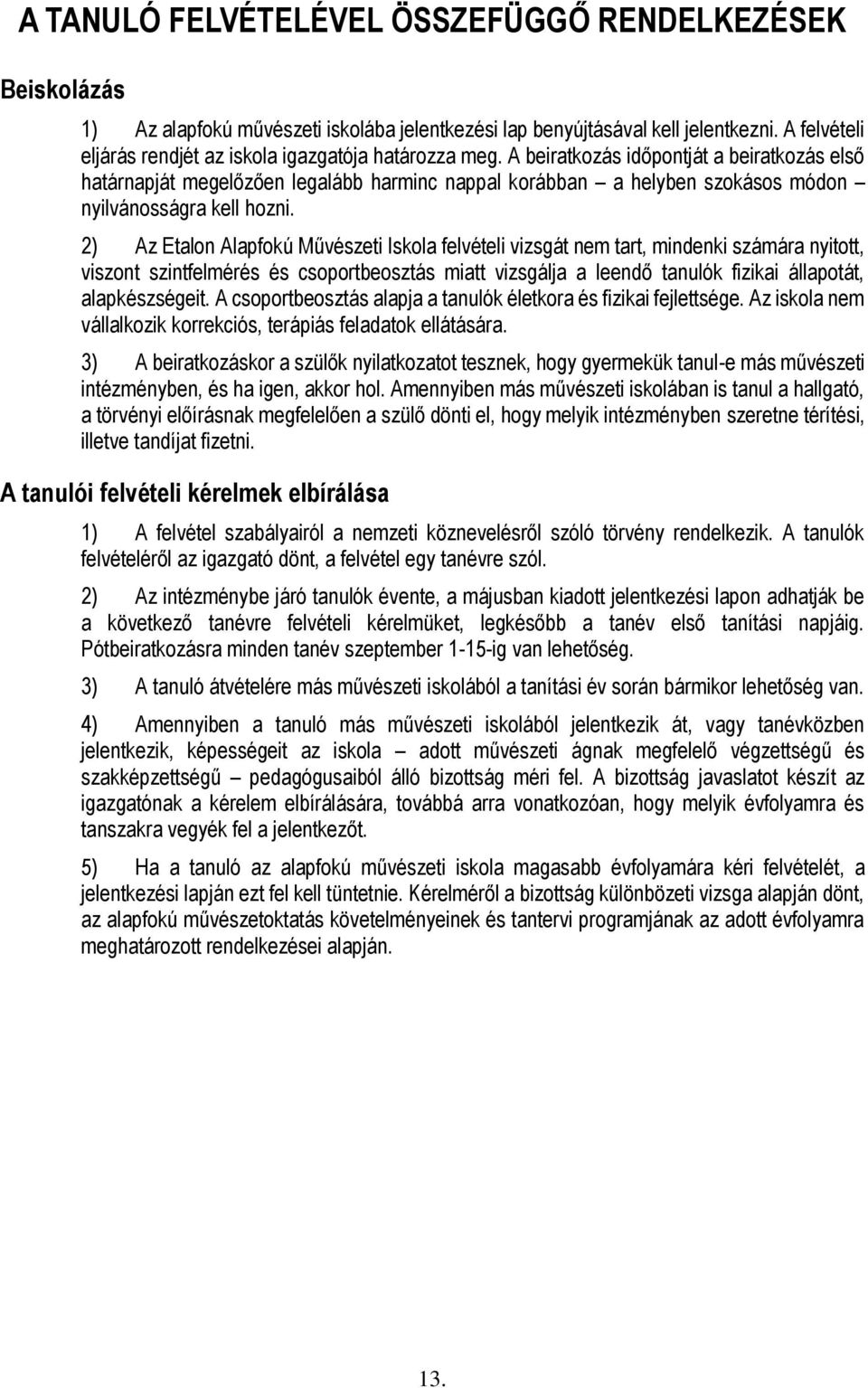 A beiratkozás időpontját a beiratkozás első határnapját megelőzően legalább harminc nappal korábban a helyben szokásos módon nyilvánosságra kell hozni.