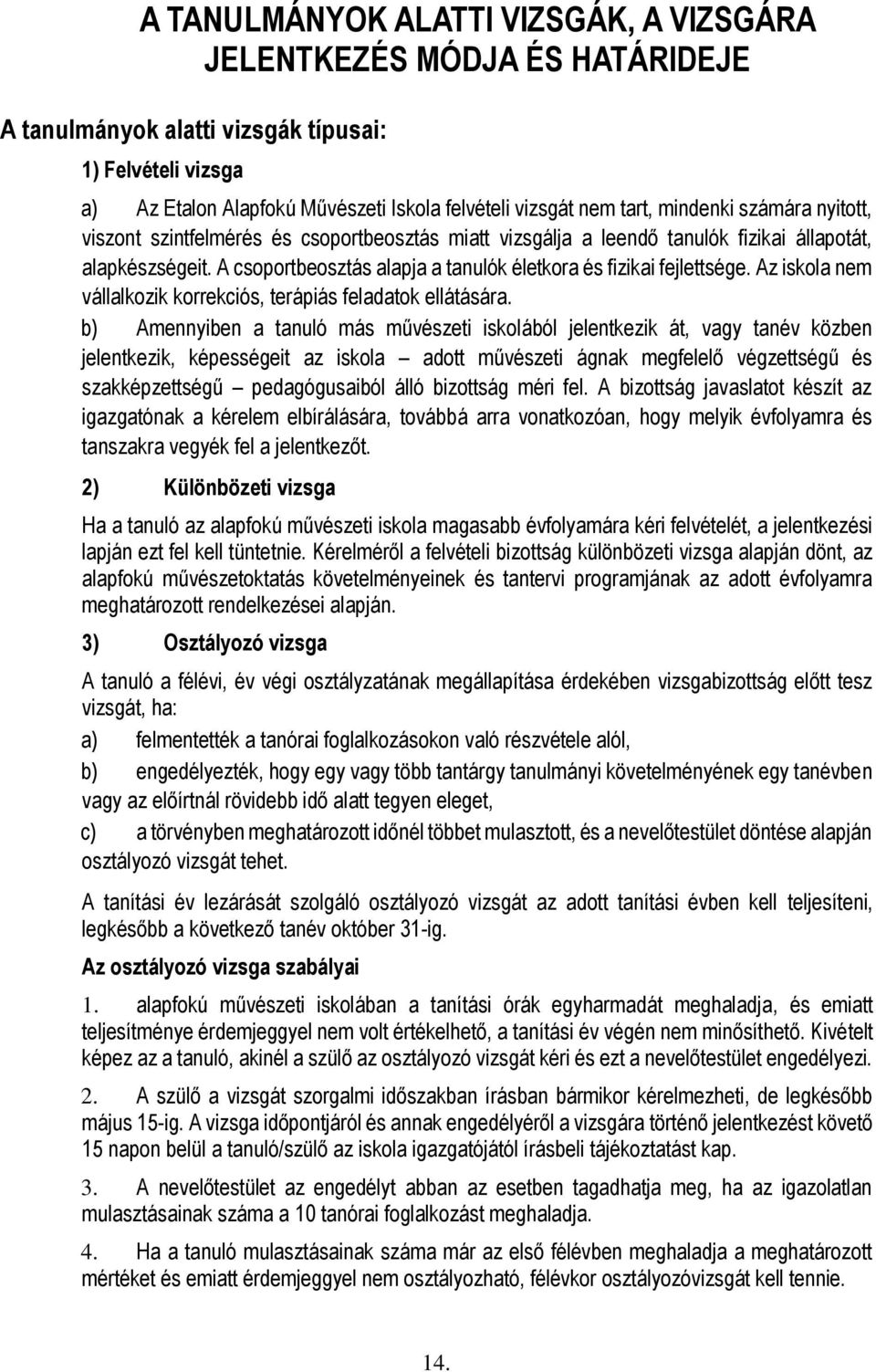 A csoportbeosztás alapja a tanulók életkora és fizikai fejlettsége. Az iskola nem vállalkozik korrekciós, terápiás feladatok ellátására.