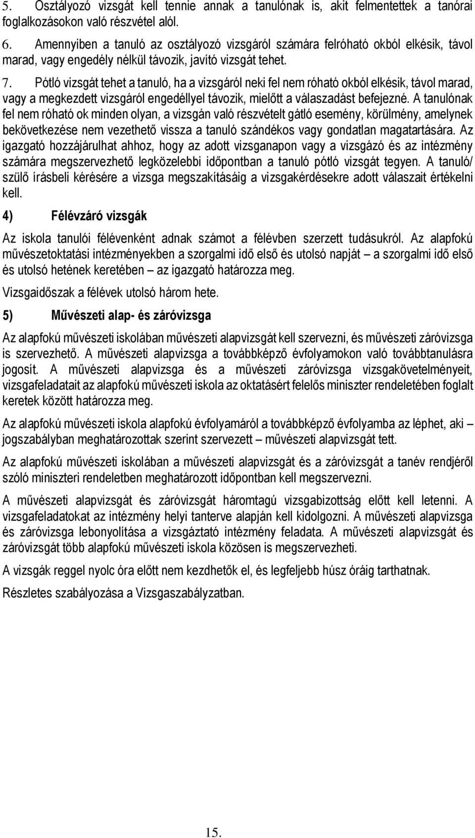 Pótló vizsgát tehet a tanuló, ha a vizsgáról neki fel nem róható okból elkésik, távol marad, vagy a megkezdett vizsgáról engedéllyel távozik, mielőtt a válaszadást befejezné.