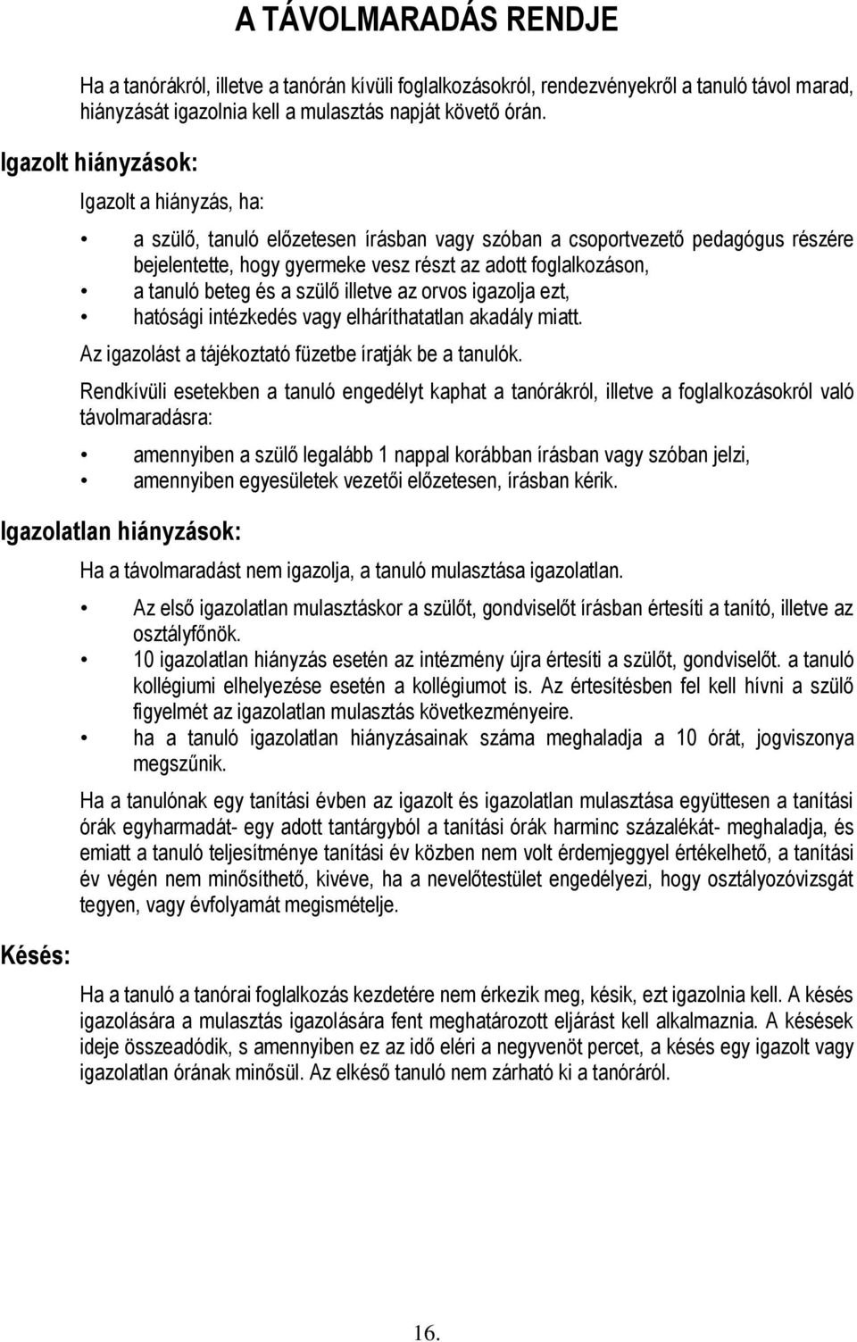 beteg és a szülő illetve az orvos igazolja ezt, hatósági intézkedés vagy elháríthatatlan akadály miatt. Az igazolást a tájékoztató füzetbe íratják be a tanulók.