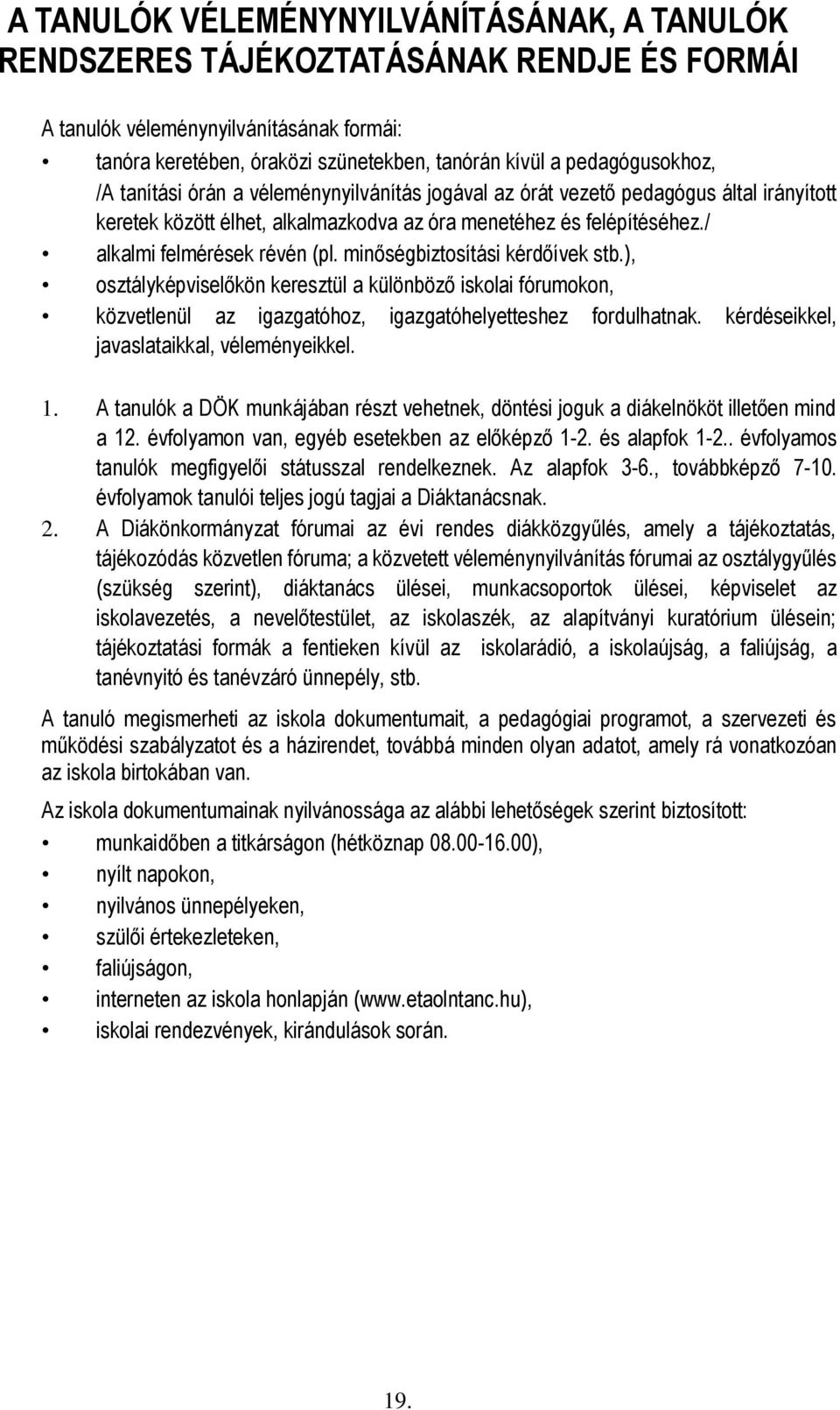 / alkalmi felmérések révén (pl. minőségbiztosítási kérdőívek stb.), osztályképviselőkön keresztül a különböző iskolai fórumokon, közvetlenül az igazgatóhoz, igazgatóhelyetteshez fordulhatnak.