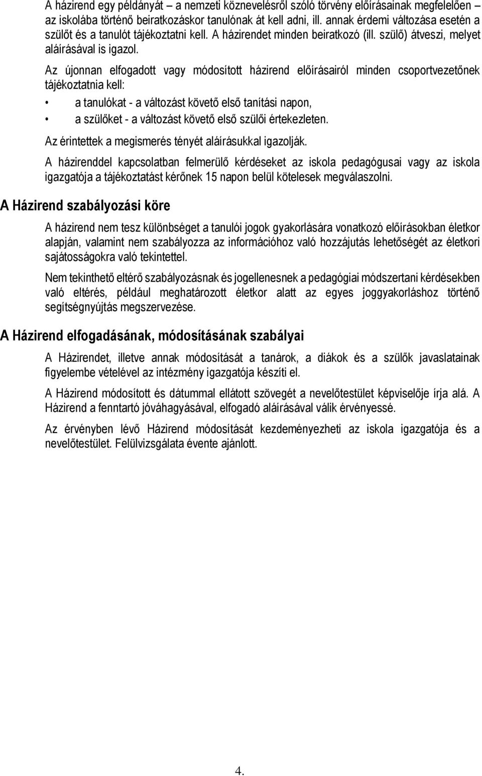 Az újonnan elfogadott vagy módosított házirend előírásairól minden csoportvezetőnek tájékoztatnia kell: a tanulókat - a változást követő első tanítási napon, a szülőket - a változást követő első