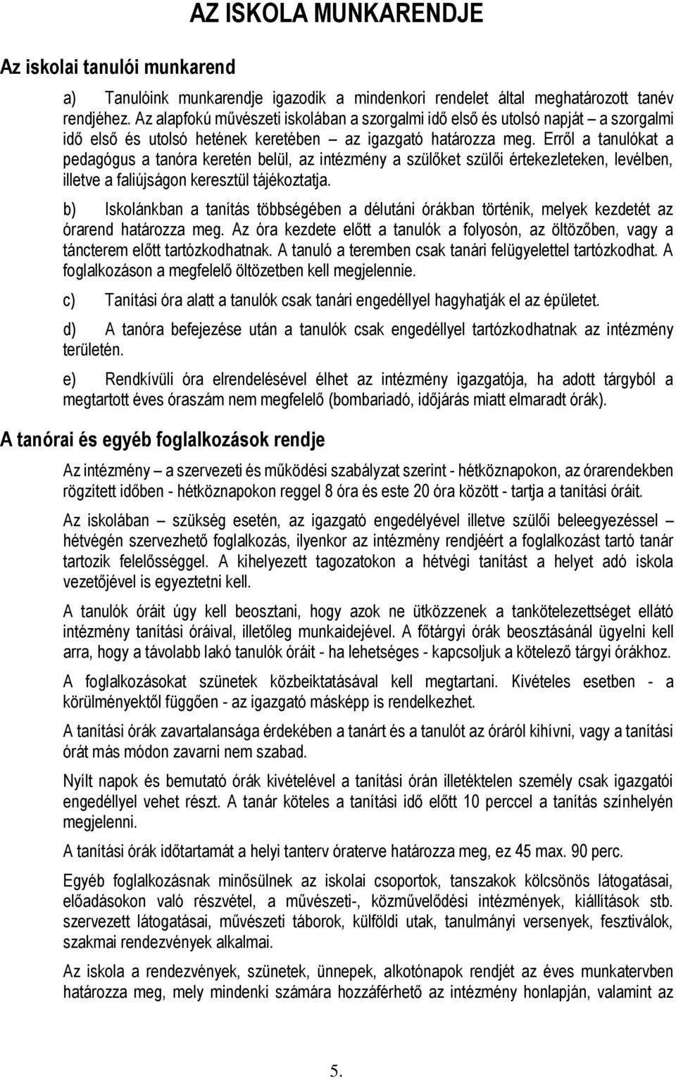 Erről a tanulókat a pedagógus a tanóra keretén belül, az intézmény a szülőket szülői értekezleteken, levélben, illetve a faliújságon keresztül tájékoztatja.