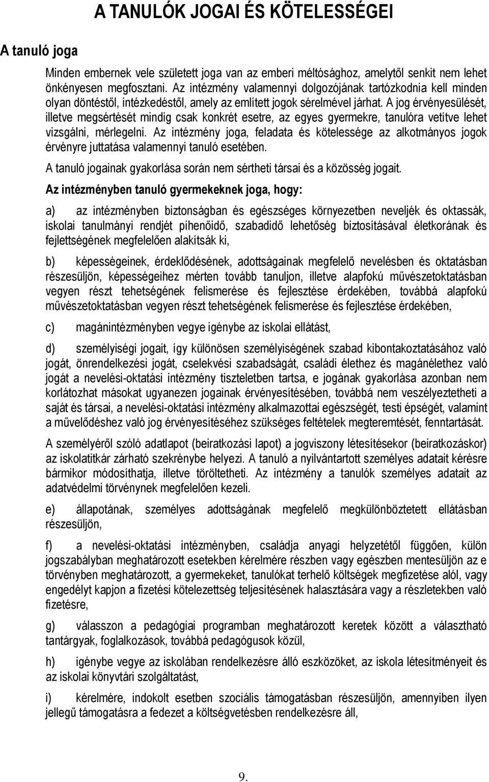 A jog érvényesülését, illetve megsértését mindig csak konkrét esetre, az egyes gyermekre, tanulóra vetítve lehet vizsgálni, mérlegelni.