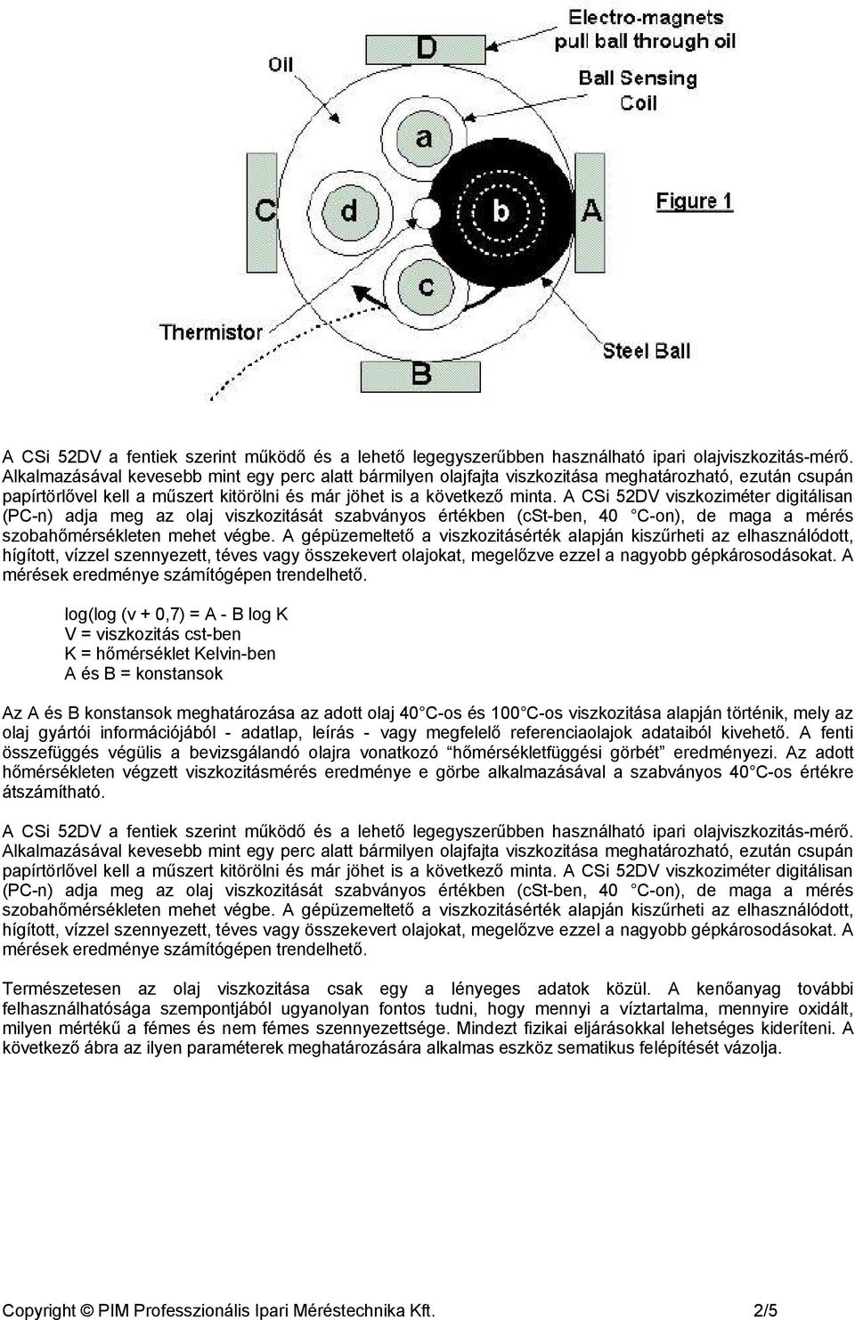 A CSi 52DV viszkoziméter digitálisan (PC-n) adja meg az olaj viszkozitását szabványos értékben (cst-ben, 40 C-on), de maga a mérés szobahőmérsékleten mehet végbe.