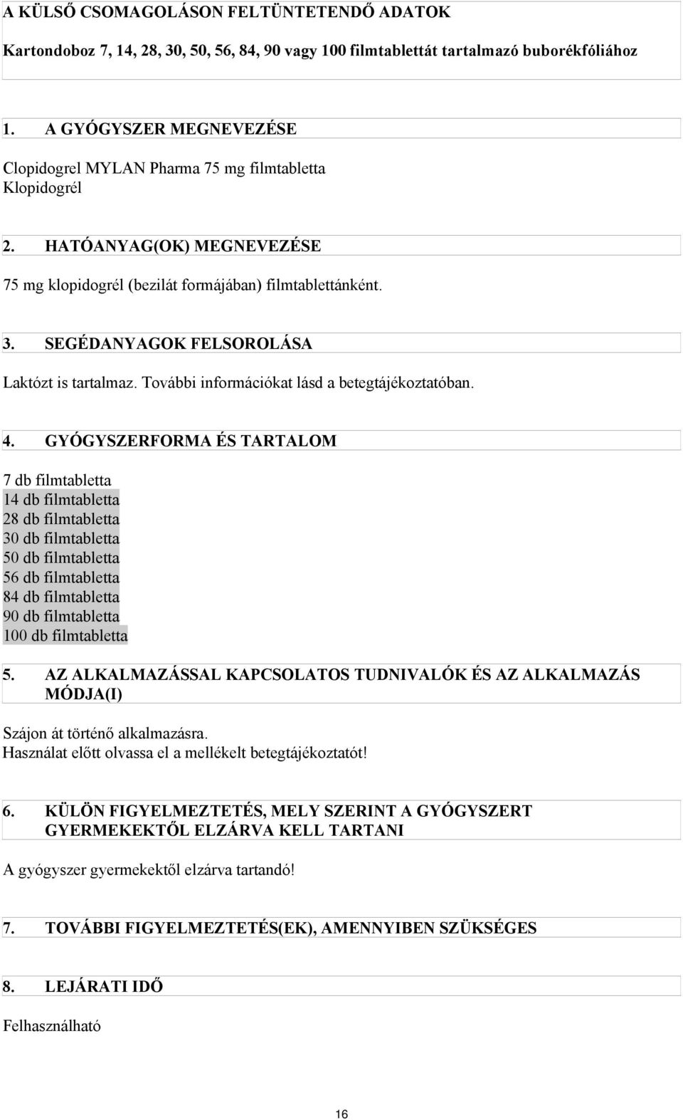 SEGÉDANYAGOK FELSOROLÁSA Laktózt is tartalmaz. További információkat lásd a betegtájékoztatóban. 4.