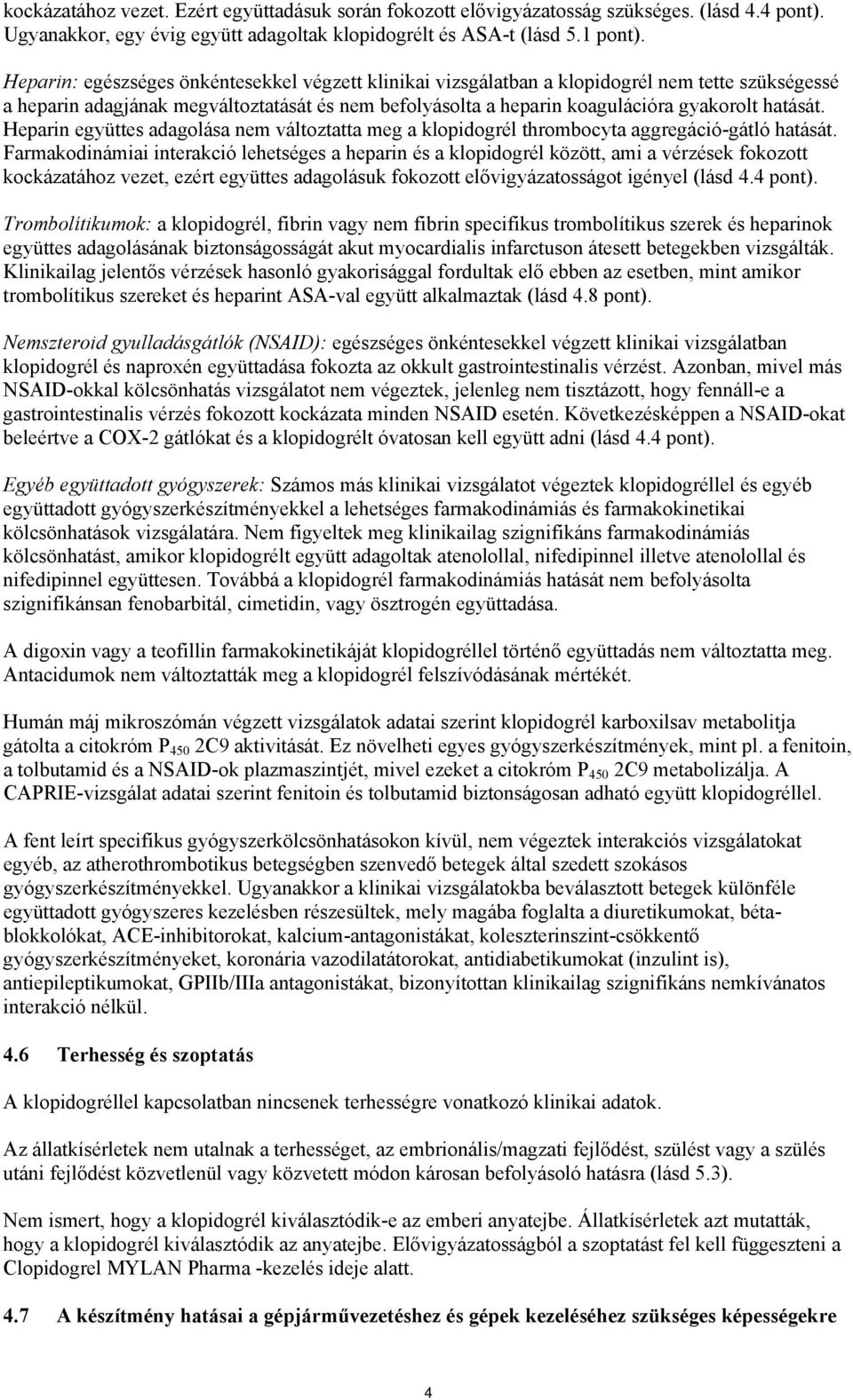 Heparin együttes adagolása nem változtatta meg a klopidogrél thrombocyta aggregáció-gátló hatását.