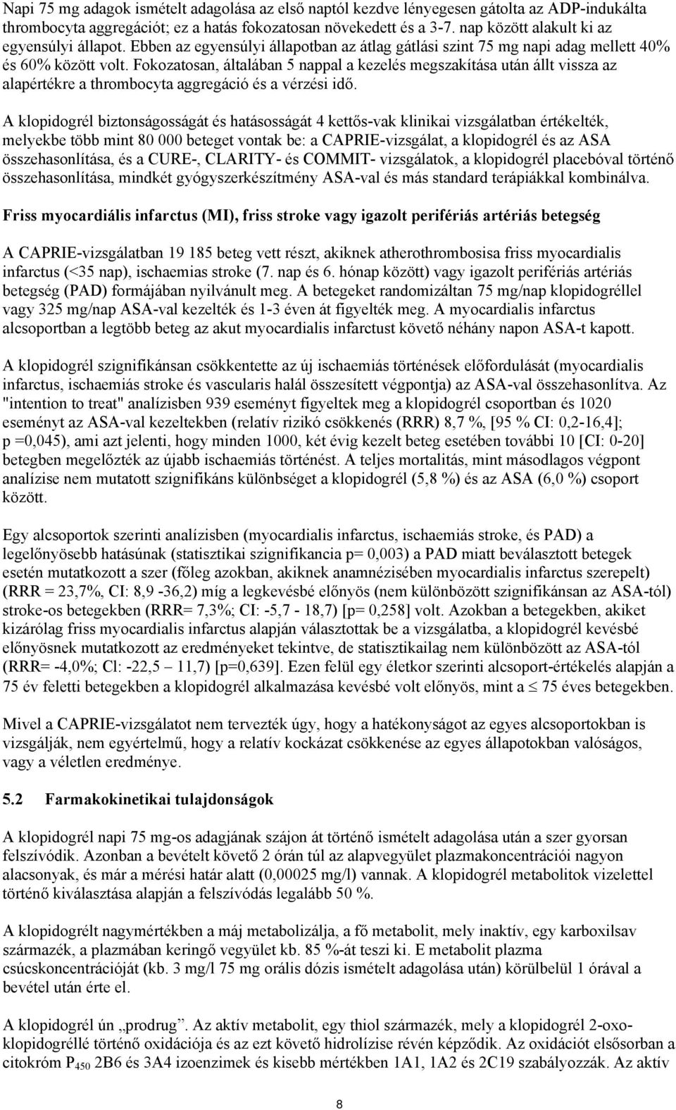 Fokozatosan, általában 5 nappal a kezelés megszakítása után állt vissza az alapértékre a thrombocyta aggregáció és a vérzési idő.