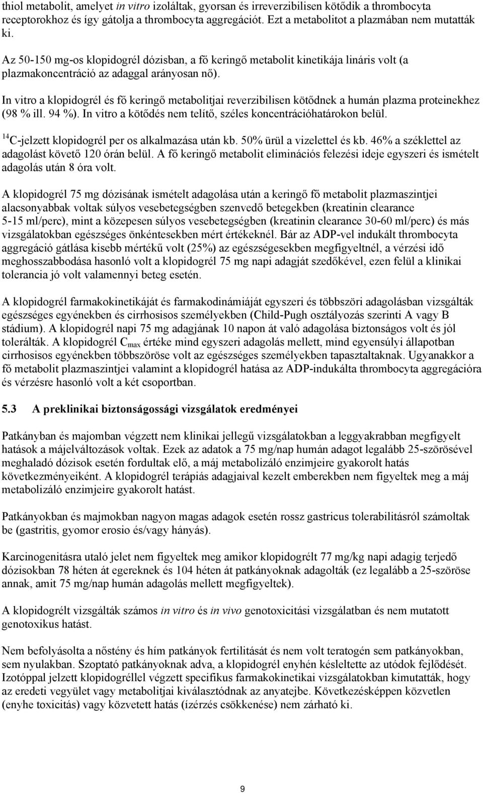 In vitro a klopidogrél és fő keringő metabolitjai reverzibilisen kötődnek a humán plazma proteinekhez (98 % ill. 94 %). In vitro a kötődés nem telítő, széles koncentrációhatárokon belül.