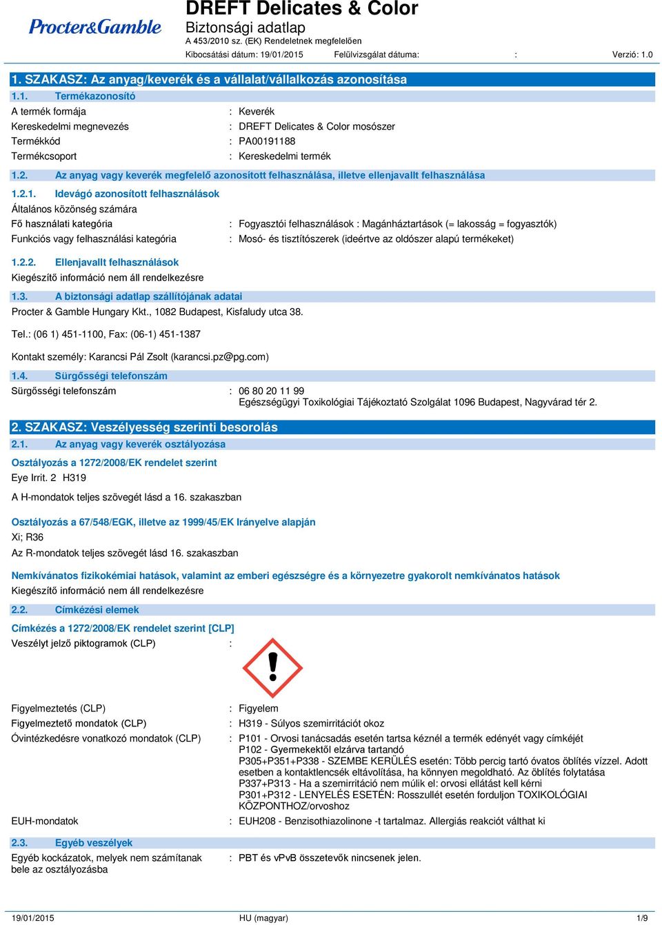2.1. Idevágó azonosított felhasználások Általános közönség számára F használati kategória Funkciós vagy felhasználási kategória : Fogyasztói felhasználások : Magánháztartások (= lakosság =
