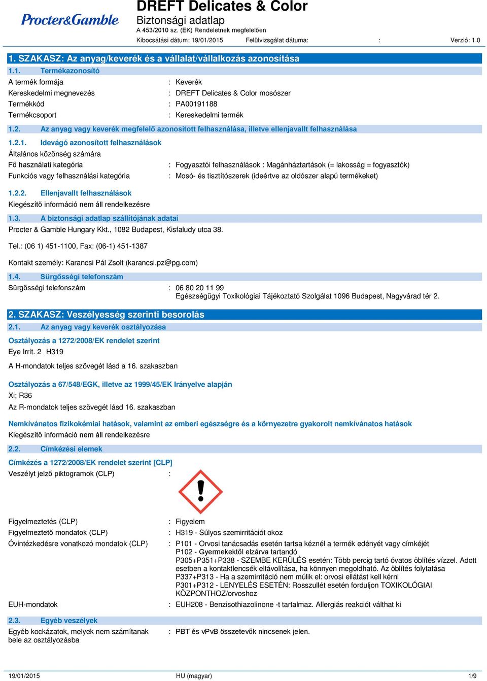 2.1. Idevágó azonosított felhasználások Általános közönség számára F használati kategória Funkciós vagy felhasználási kategória : Fogyasztói felhasználások : Magánháztartások (= lakosság =