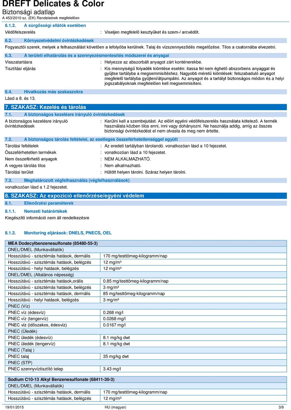 Hivatkozás más szakaszokra Lásd a 8. és 13. 7. SZAKASZ: Kezelés és tárolás 7.1. A biztonságos kezelésre irányuló óvintézkedések A biztonságos kezelésre irányuló óvintézkedések : Helyezze az abszorbált anyagot zárt konténerekbe.