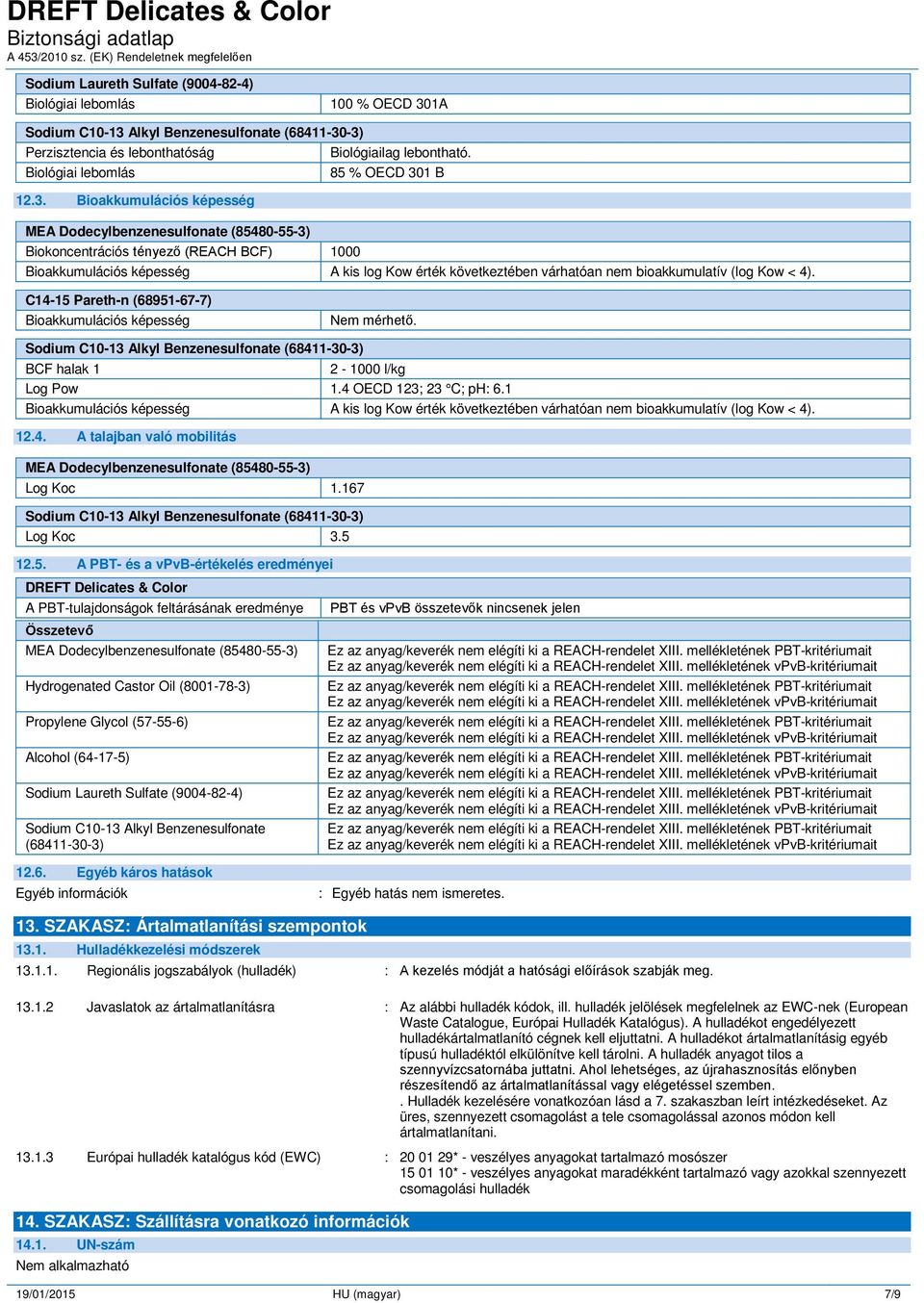 1 B 12.3. Bioakkumulációs képesség Biokoncentrációs tényez (REACH BCF) 1000 Bioakkumulációs képesség A kis log Kow érték következtében várhatóan nem bioakkumulatív (log Kow < 4).