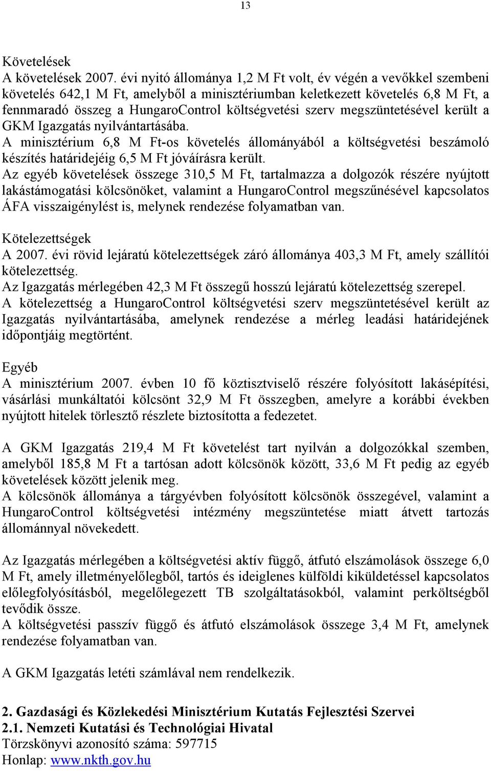 szerv megszüntetésével került a GKM Igazgatás nyilvántartásába. A minisztérium 6,8 M Ft-os követelés állományából a költségvetési beszámoló készítés határidejéig 6,5 M Ft jóváírásra került.