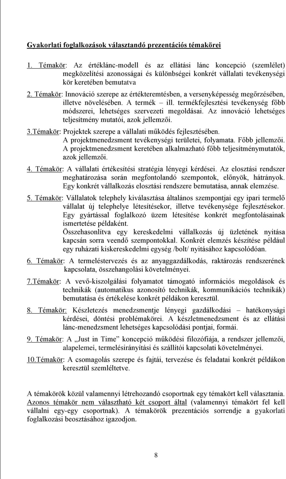 Témakör: Innováció szerepe az értékteremtésben, a versenyképesség megőrzésében, illetve növelésében. A termék ill. termékfejlesztési tevékenység főbb módszerei, lehetséges szervezeti megoldásai.