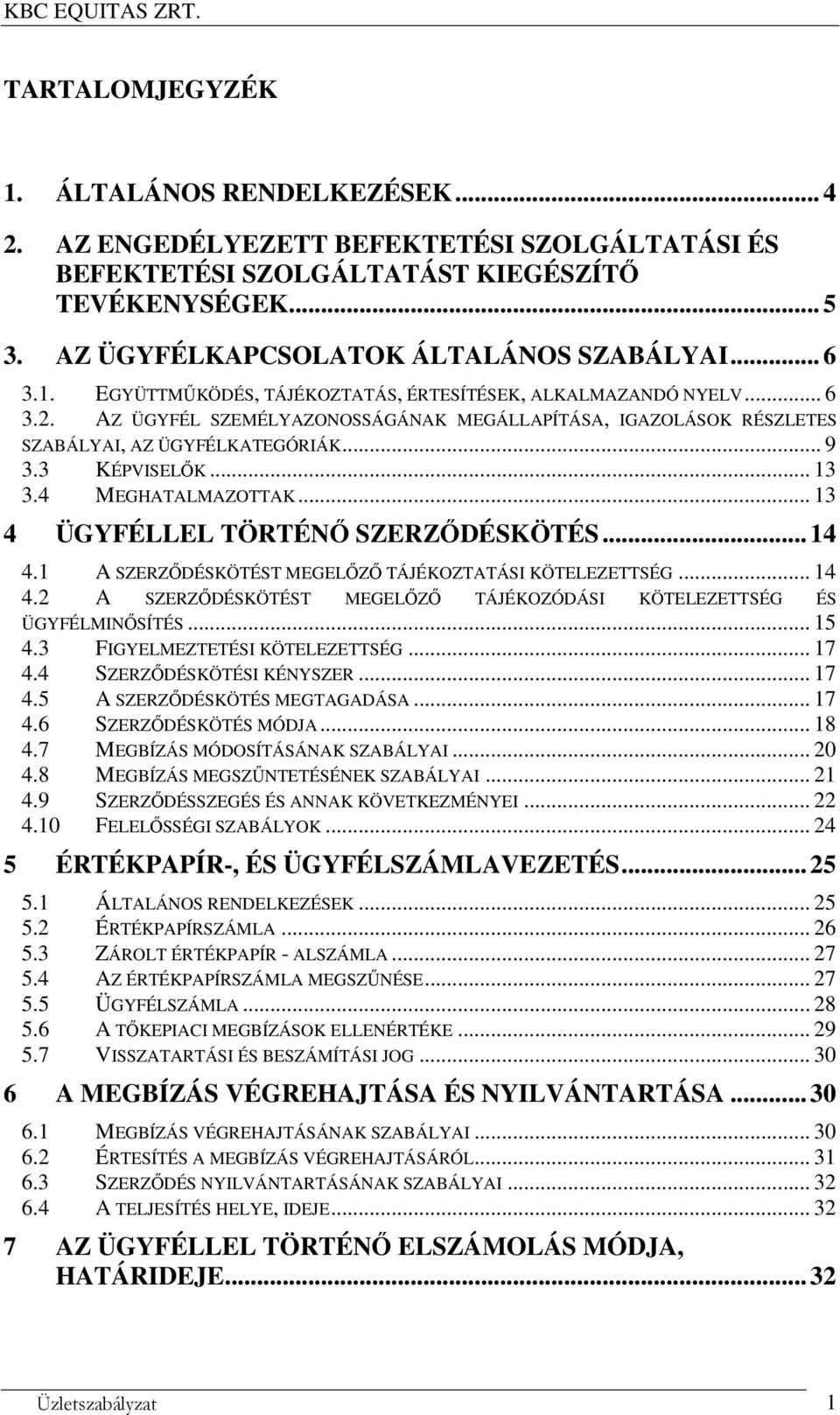 .. 13 3.4 MEGHATALMAZOTTAK... 13 4 ÜGYFÉLLEL TÖRTÉNŐ SZERZŐDÉSKÖTÉS... 14 4.1 A SZERZŐDÉSKÖTÉST MEGELŐZŐ TÁJÉKOZTATÁSI KÖTELEZETTSÉG... 14 4.2 A SZERZŐDÉSKÖTÉST MEGELŐZŐ TÁJÉKOZÓDÁSI KÖTELEZETTSÉG ÉS ÜGYFÉLMINŐSÍTÉS.