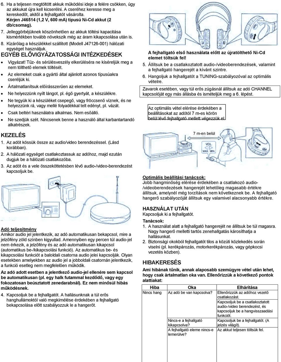 Kizárólag a készülékkel szállított (Modell J47126-001) hálózati egységet használjuk. EGYÉB ELŐVIGYÁZATOSSÁGI INTÉZKEDÉSEK Vigyázat!