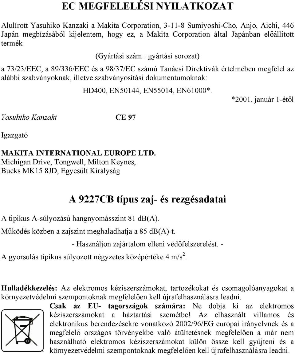 dokumentumoknak: HD400, EN50144, EN55014, EN61000*. *2001. január 1-étől Yasuhiko Kanzaki CE 97 Igazgató MAKITA INTERNATIONAL EUROPE LTD.