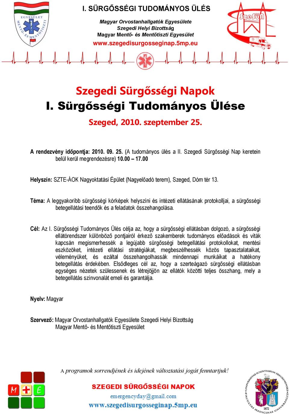 Téma: A leggyakoribb sürgősségi kórképek helyszíni és intézeti ellátásának protokolljai, a sürgősségi betegellátási teendők és a feladatok összehangolása. Cél: Az I.