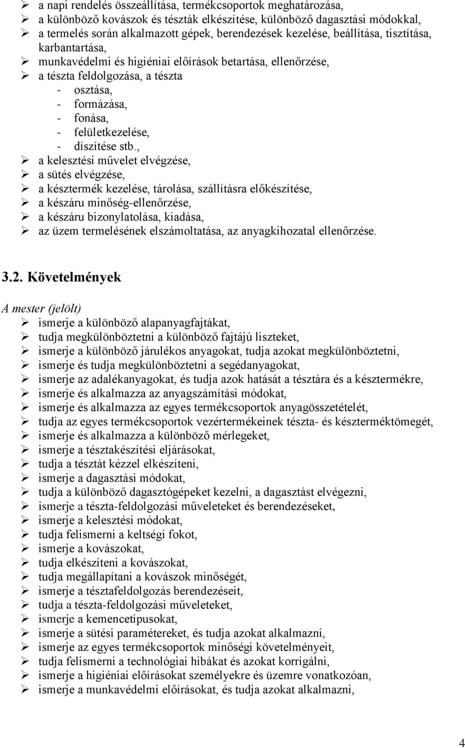 , a kelesztési művelet elvégzése, a sütés elvégzése, a késztermék kezelése, tárolása, szállításra előkészítése, a készáru minőség-ellenőrzése, a készáru bizonylatolása, kiadása, az üzem termelésének