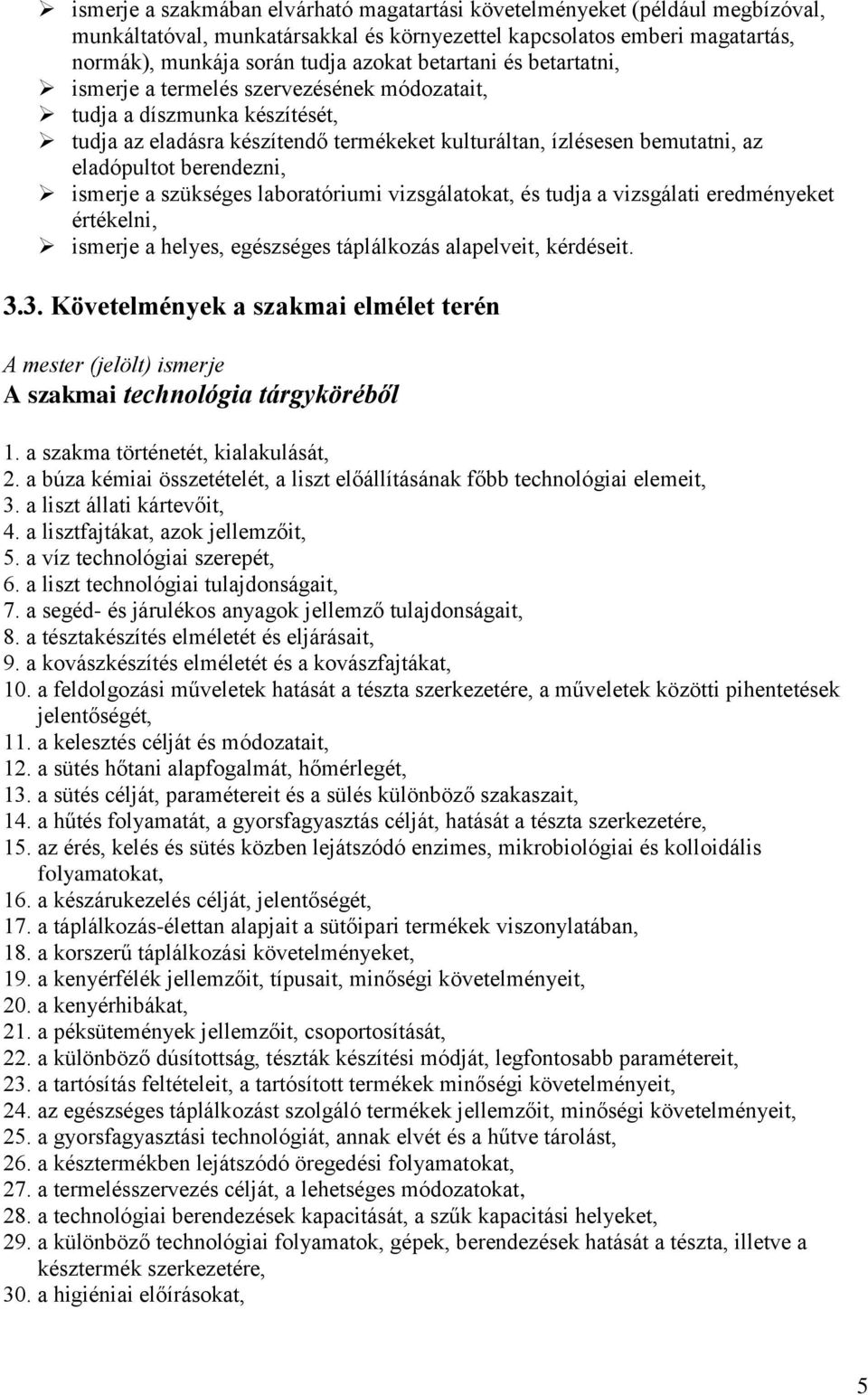 berendezni, ismerje a szükséges laboratóriumi vizsgálatokat, és tudja a vizsgálati eredményeket értékelni, ismerje a helyes, egészséges táplálkozás alapelveit, kérdéseit. 3.