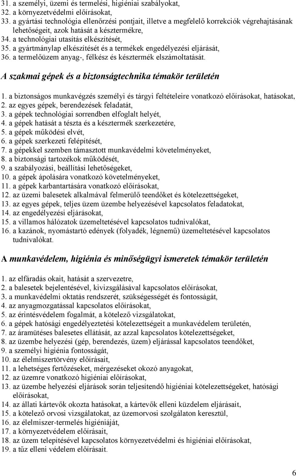 a gyártmánylap elkészítését és a termékek engedélyezési eljárását, 36. a termelőüzem anyag-, félkész és késztermék elszámoltatását. A szakmai gépek és a biztonságtechnika témakör területén 1.