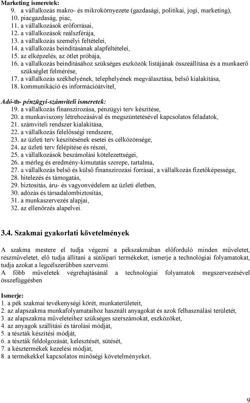 a vállalkozás beindításához szükséges eszközök listájának összeállítása és a munkaerő szükséglet felmérése, 17. a vállalkozás székhelyének, telephelyének megválasztása, belső kialakítása, 18.