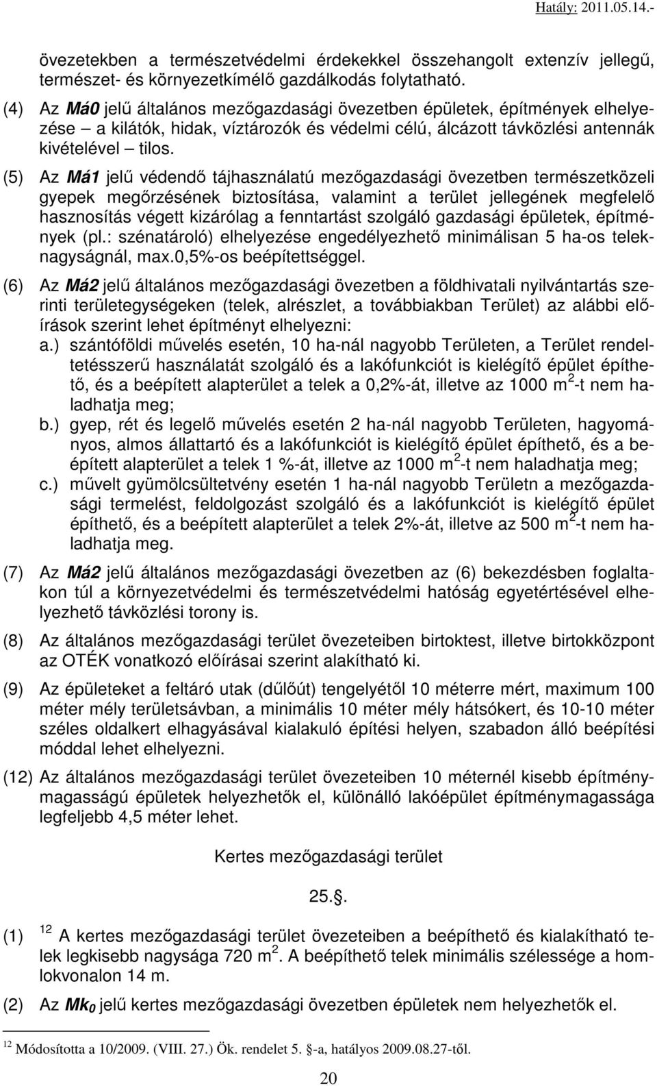 (5) Az Má1 jelű védendő tájhasználatú mezőgazdasági övezetben természetközeli gyepek megőrzésének biztosítása, valamint a terület jellegének megfelelő hasznosítás végett kizárólag a fenntartást