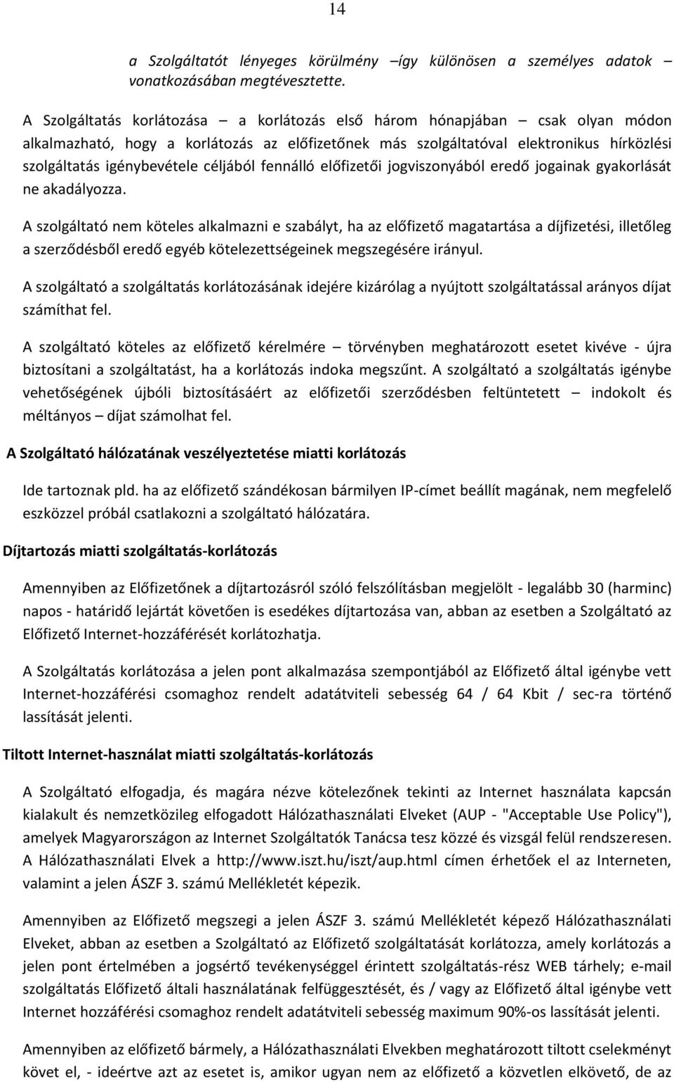 céljából fennálló előfizetői jogviszonyából eredő jogainak gyakorlását ne akadályozza.