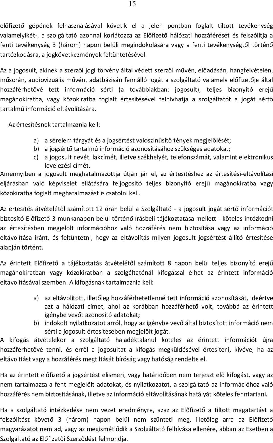 Az a jogosult, akinek a szerzői jogi törvény által védett szerzői művén, előadásán, hangfelvételén, műsorán, audiovizuális művén, adatbázisán fennálló jogát a szolgáltató valamely előfizetője által