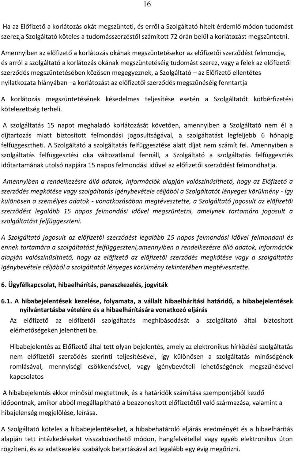 Amennyiben az előfizető a korlátozás okának megszüntetésekor az előfizetői szerződést felmondja, és arról a szolgáltató a korlátozás okának megszüntetéséig tudomást szerez, vagy a felek az előfizetői