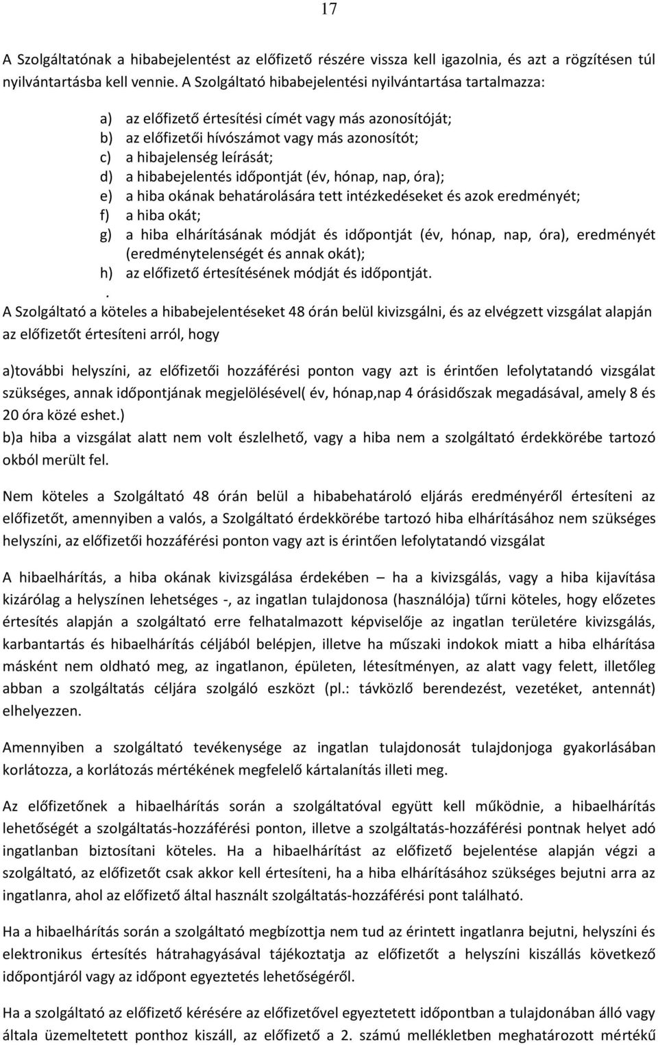 hibabejelentés időpontját (év, hónap, nap, óra); e) a hiba okának behatárolására tett intézkedéseket és azok eredményét; f) a hiba okát; g) a hiba elhárításának módját és időpontját (év, hónap, nap,