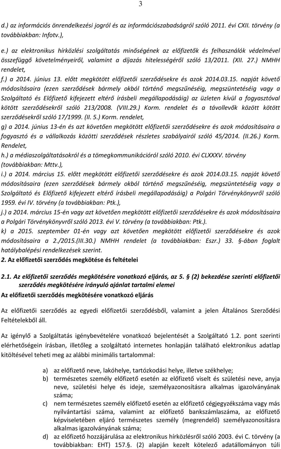 ) NMHH rendelet, f.) a 2014. június 13. előtt megkötött előfizetői szerződésekre és azok 2014.03.15.