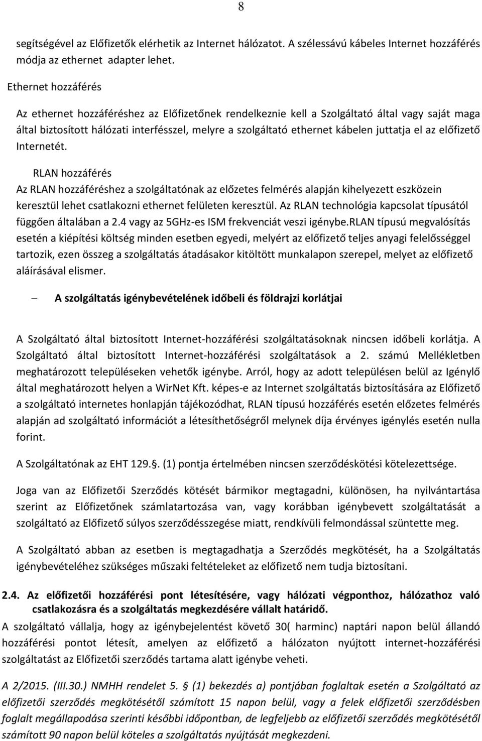 juttatja el az előfizető Internetét. RLAN hozzáférés Az RLAN hozzáféréshez a szolgáltatónak az előzetes felmérés alapján kihelyezett eszközein keresztül lehet csatlakozni ethernet felületen keresztül.