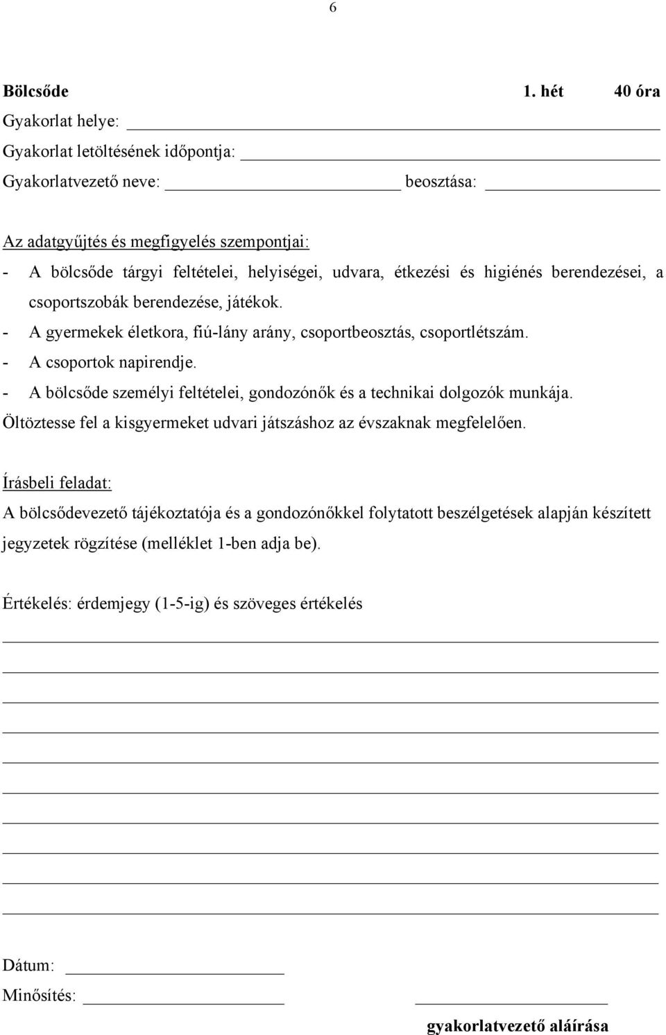 étkezési és higiénés berendezései, a csoportszobák berendezése, játékok. - A gyermekek életkora, fiú-lány arány, csoportbeosztás, csoportlétszám. - A csoportok napirendje.