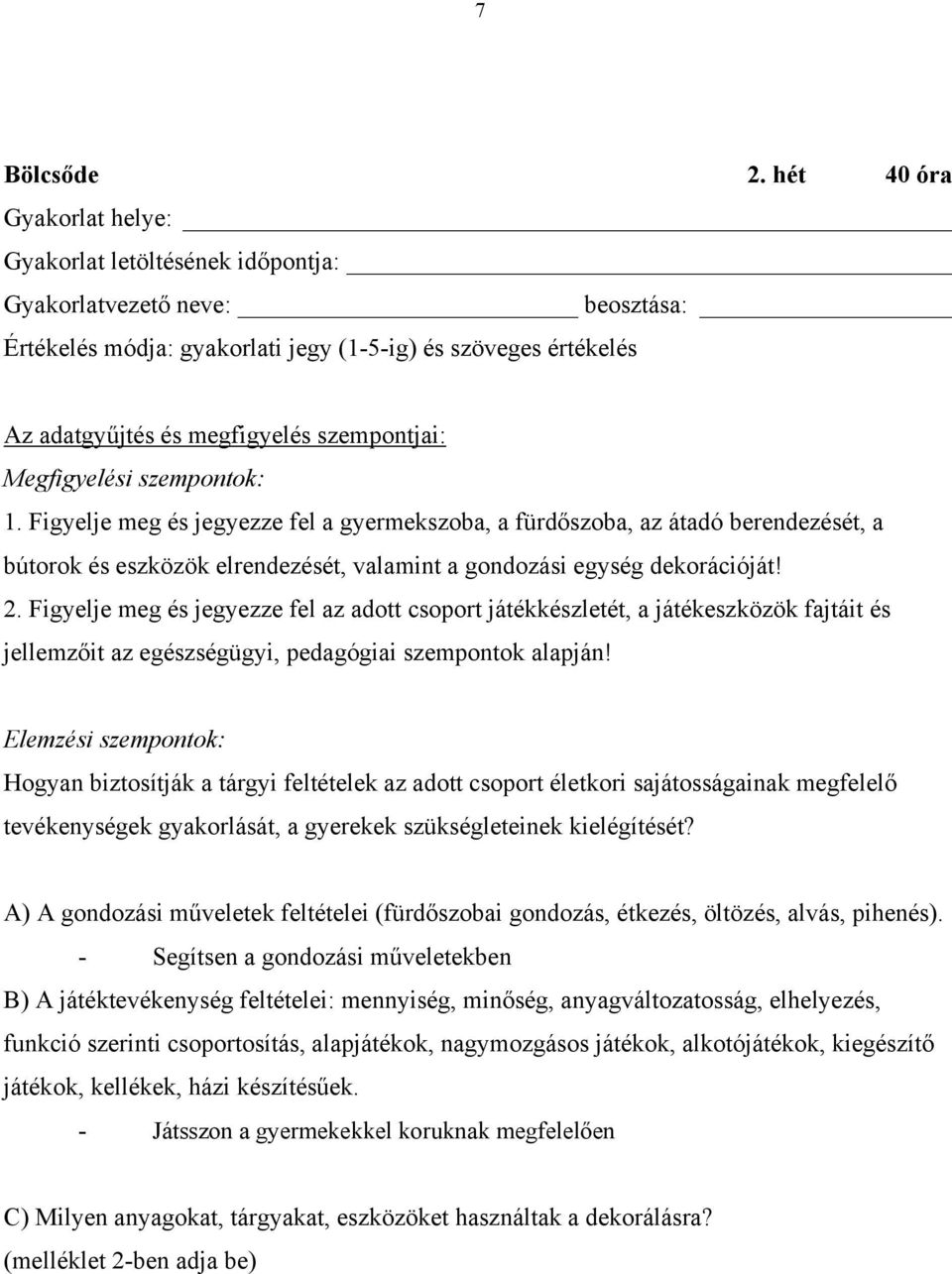 szempontjai: Megfigyelési szempontok: 1. Figyelje meg és jegyezze fel a gyermekszoba, a fürdőszoba, az átadó berendezését, a bútorok és eszközök elrendezését, valamint a gondozási egység dekorációját!