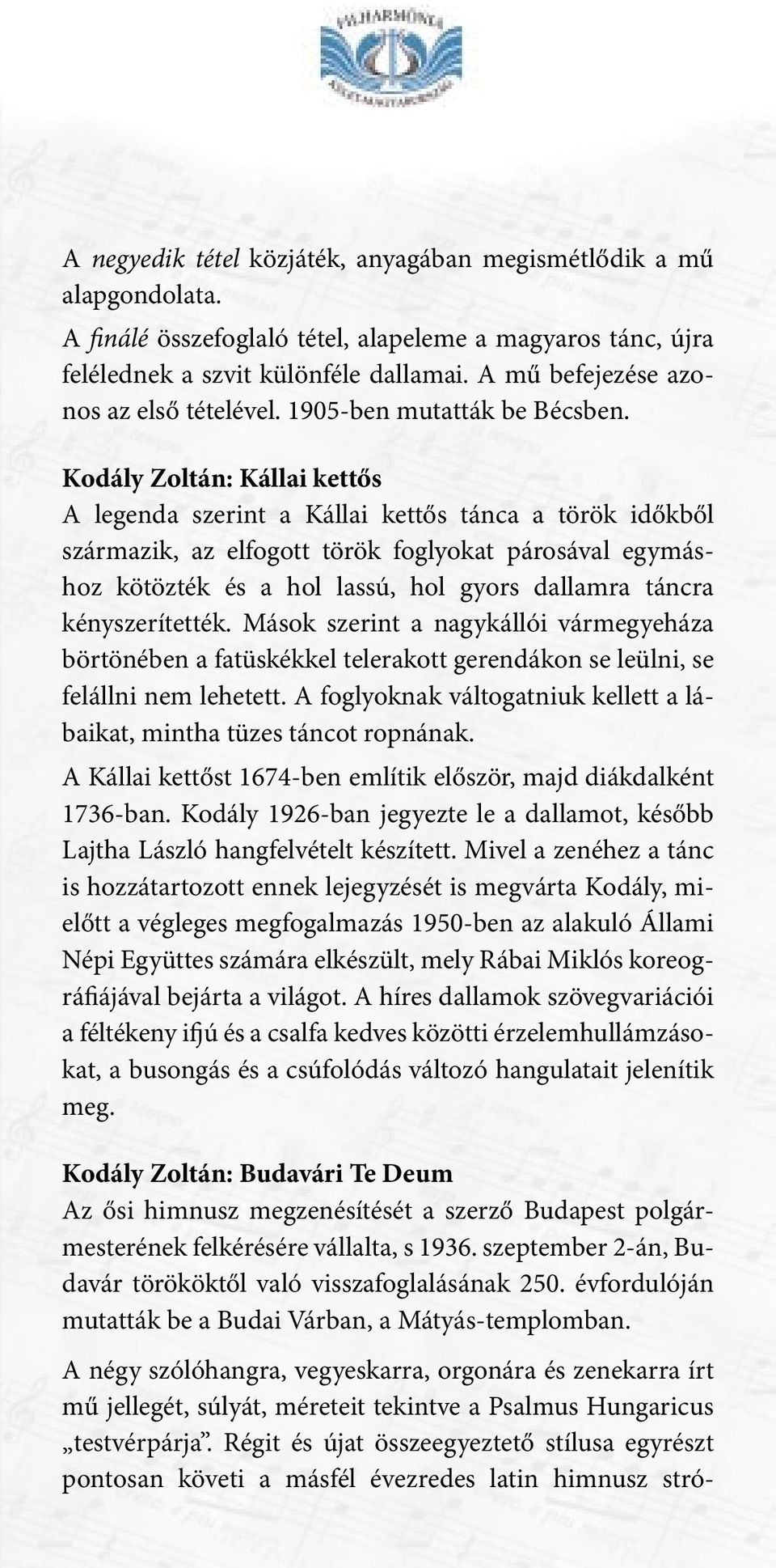 Kodály Zoltán: Kállai kettős A legenda szerint a Kállai kettős tánca a török időkből származik, az elfogott török foglyokat párosával egymáshoz kötözték és a hol lassú, hol gyors dallamra táncra