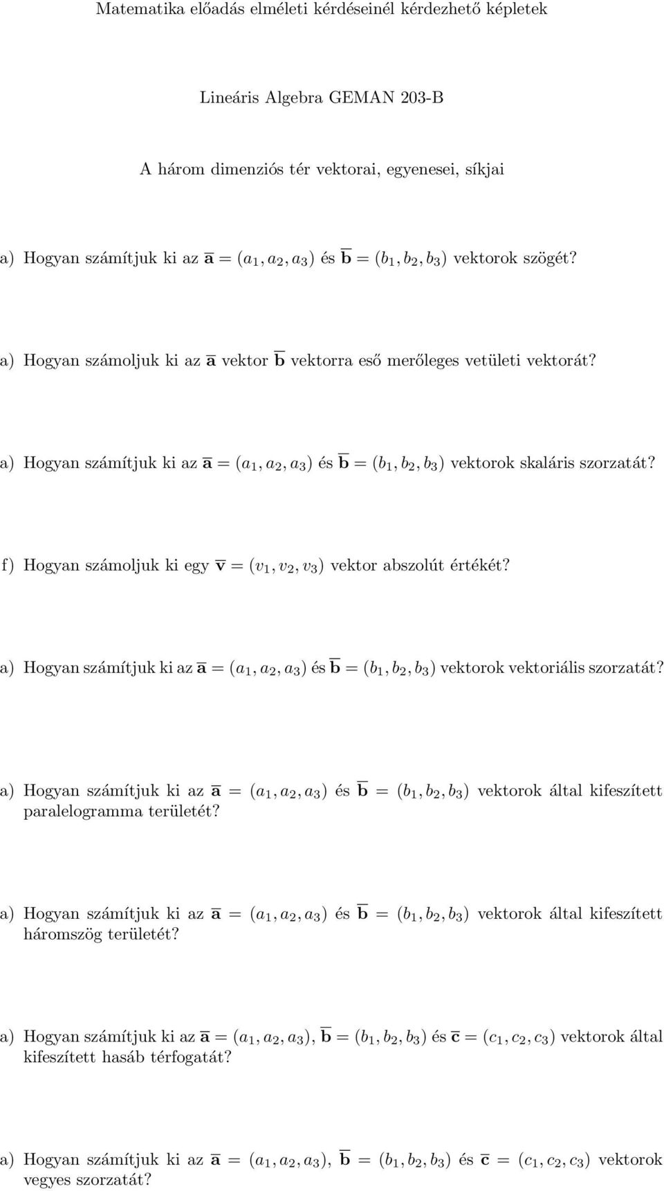 a) Hogyan számítjuk ki az a = (a 1, a 2, a 3 ) és b = (b 1, b 2, b 3 ) vektorok skaláris szorzatát? f) Hogyan számoljuk ki egy v = (v 1, v 2, v 3 ) vektor abszolút értékét?