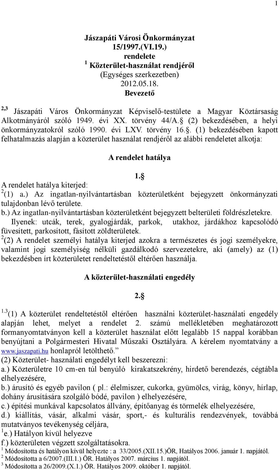 törvény 16.. (1) bekezdésében kapott felhatalmazás alapján a közterület használat rendjéről az alábbi rendeletet alkotja: A rendelet hatálya 1. A rendelet hatálya kiterjed: 2 (1) a.