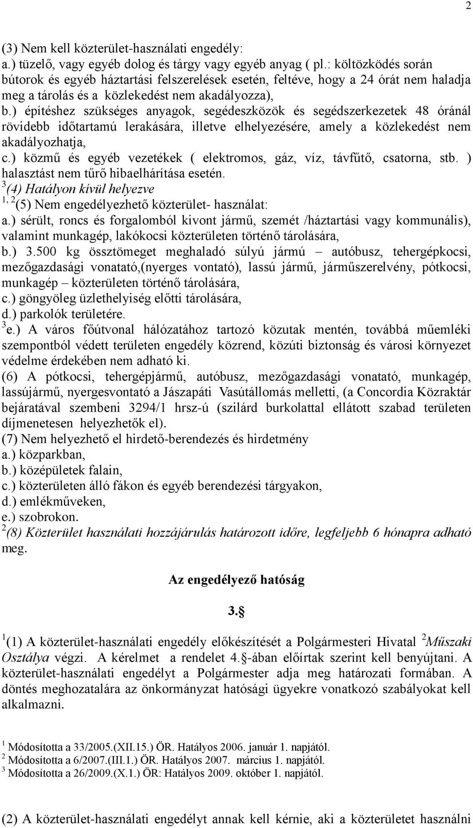 ) építéshez szükséges anyagok, segédeszközök és segédszerkezetek 48 óránál rövidebb időtartamú lerakására, illetve elhelyezésére, amely a közlekedést nem akadályozhatja, c.