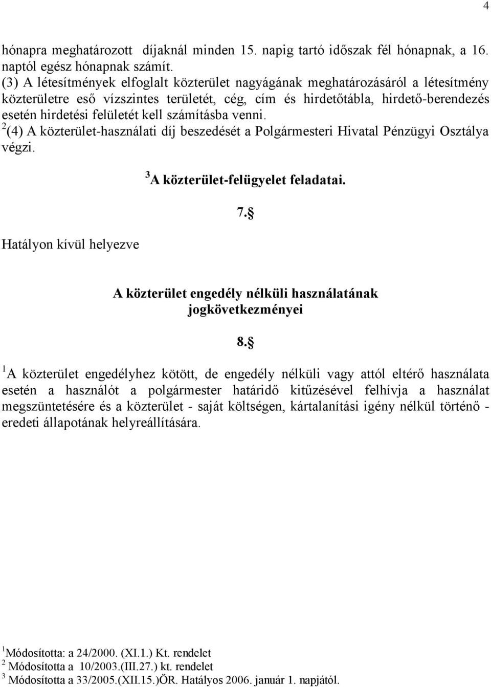 számításba venni. 2 (4) A közterület-használati díj beszedését a Polgármesteri Hivatal Pénzügyi Osztálya végzi. 3 A közterület-felügyelet feladatai. Hatályon kívül helyezve 7.