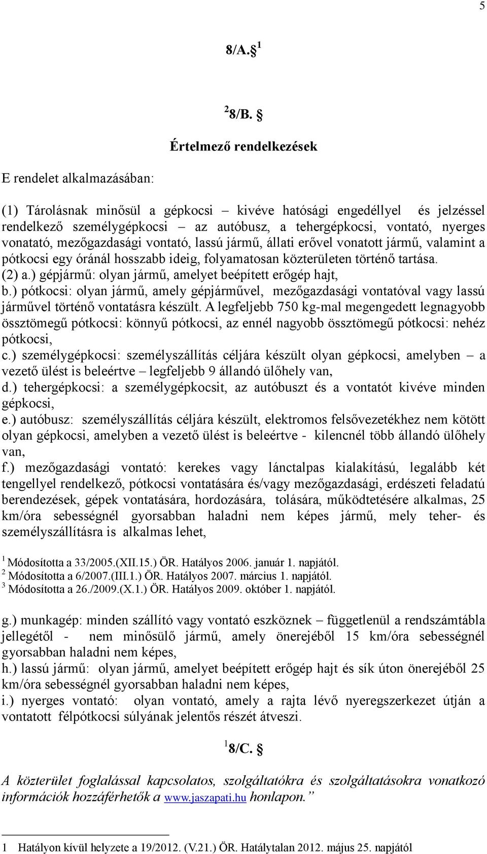 vonatató, mezőgazdasági vontató, lassú jármű, állati erővel vonatott jármű, valamint a pótkocsi egy óránál hosszabb ideig, folyamatosan közterületen történő tartása. (2) a.