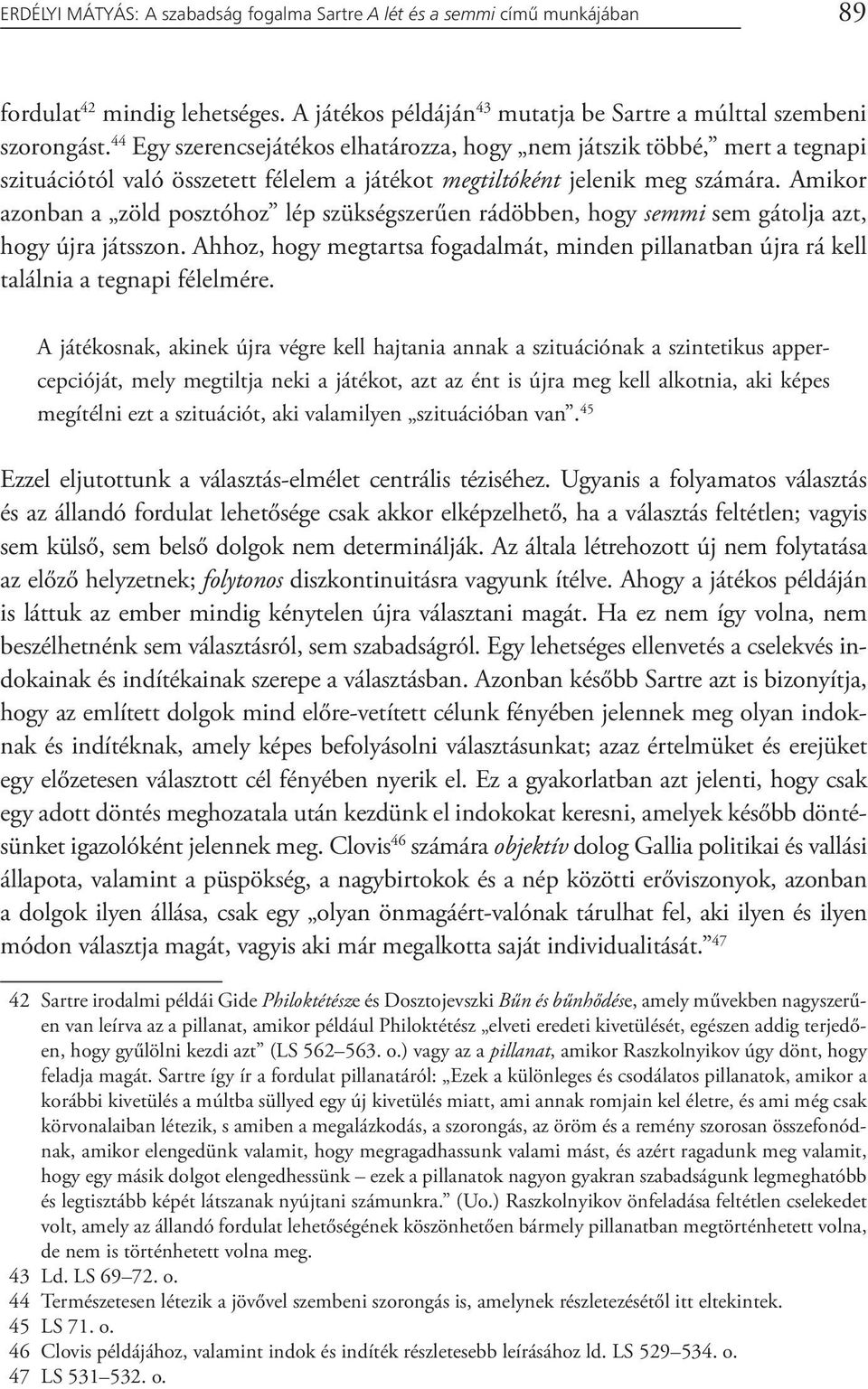 Amikor azonban a zöld posztóhoz lép szükségszerűen rádöbben, hogy semmi sem gátolja azt, hogy újra játsszon.