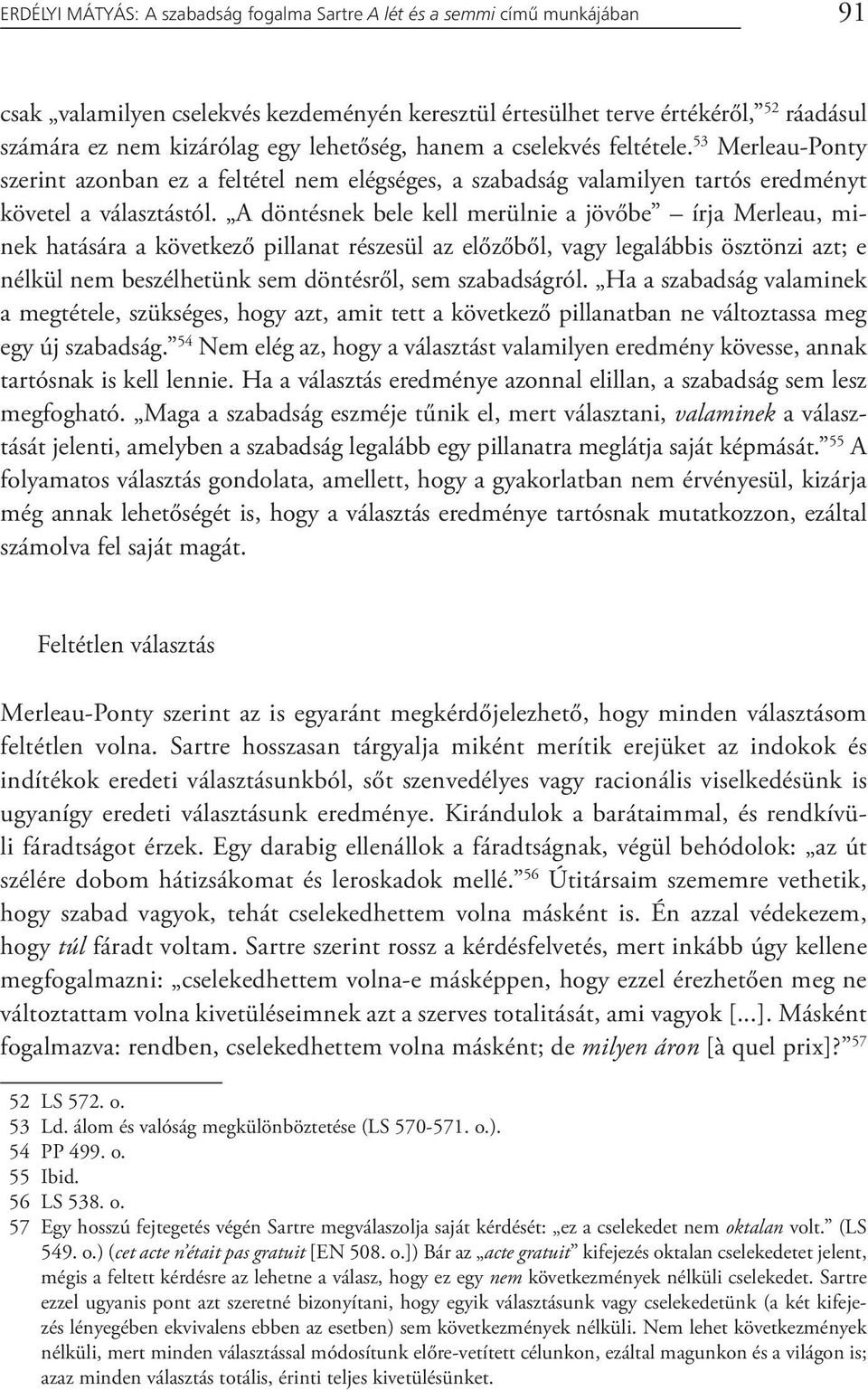 A döntésnek bele kell merülnie a jövőbe írja Merleau, minek hatására a következő pillanat részesül az előzőből, vagy legalábbis ösztönzi azt; e nélkül nem beszélhetünk sem döntésről, sem szabadságról.