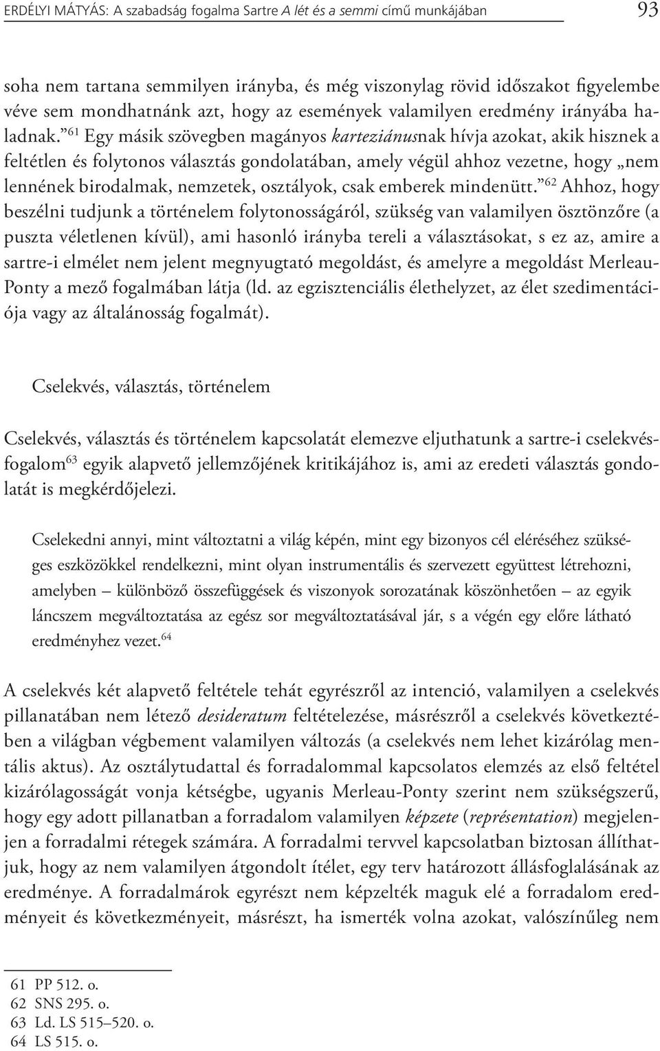 61 Egy másik szövegben magányos karteziánusnak hívja azokat, akik hisznek a feltétlen és folytonos választás gondolatában, amely végül ahhoz vezetne, hogy nem lennének birodalmak, nemzetek,