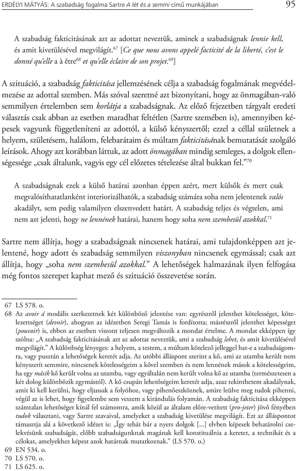 69 ] A szituáció, a szabadság fakticitása jellemzésének célja a szabadság fogalmának megvédelmezése az adottal szemben.