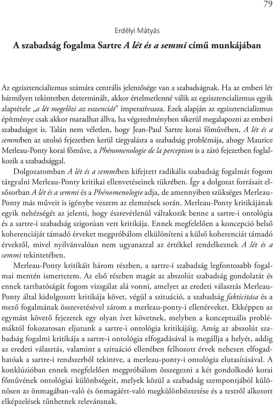 Ezek alapján az egzisztencializmus építménye csak akkor maradhat állva, ha végeredményben sikerül megalapozni az emberi szabadságot is.