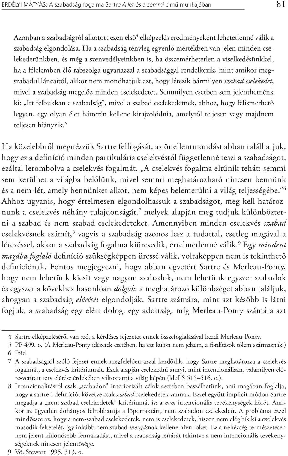 szabadsággal rendelkezik, mint amikor megszabadul láncaitól, akkor nem mondhatjuk azt, hogy létezik bármilyen szabad cselekedet, mivel a szabadság megelőz minden cselekedetet.