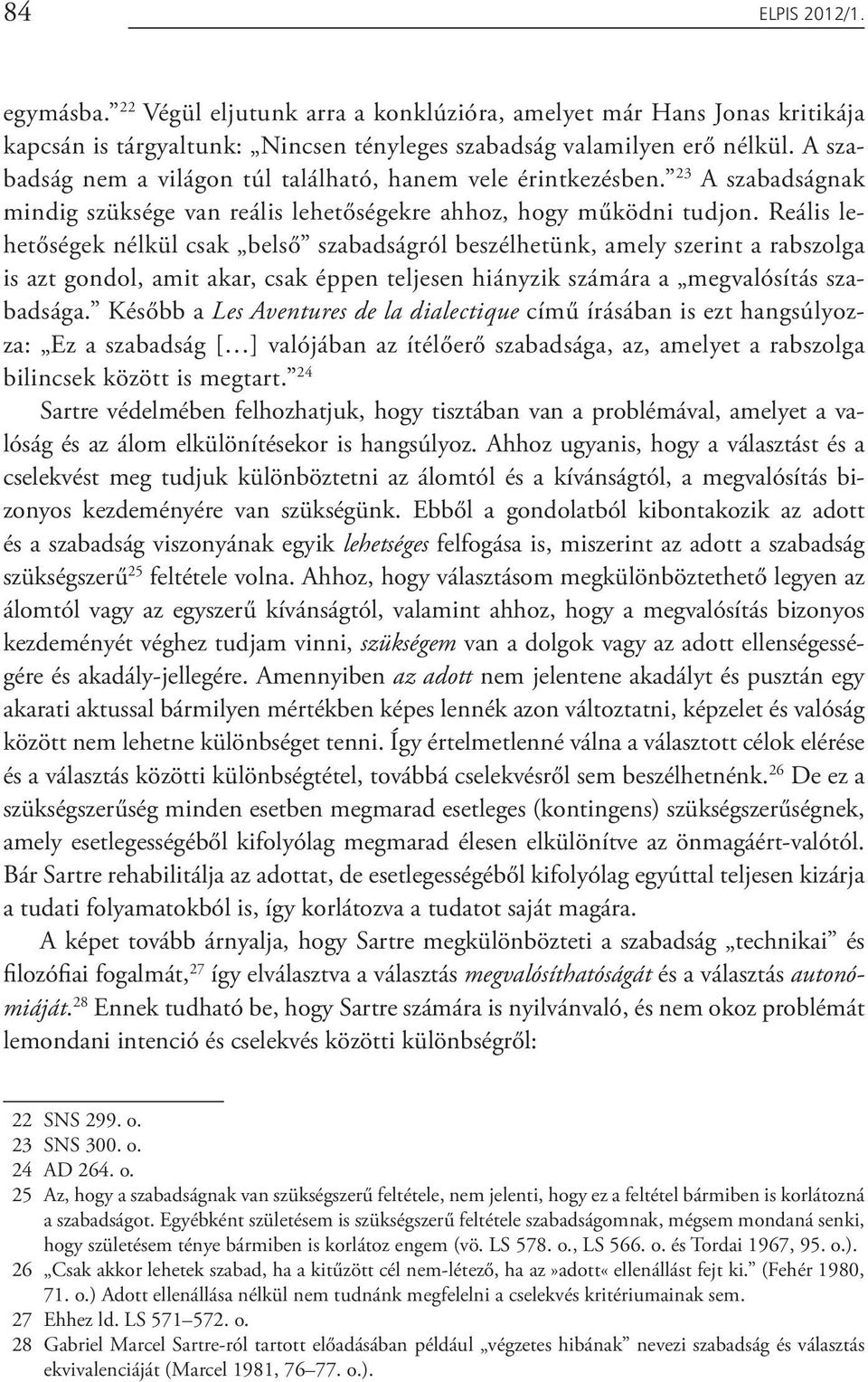 Reális lehetőségek nélkül csak belső szabadságról beszélhetünk, amely szerint a rabszolga is azt gondol, amit akar, csak éppen teljesen hiányzik számára a megvalósítás szabadsága.
