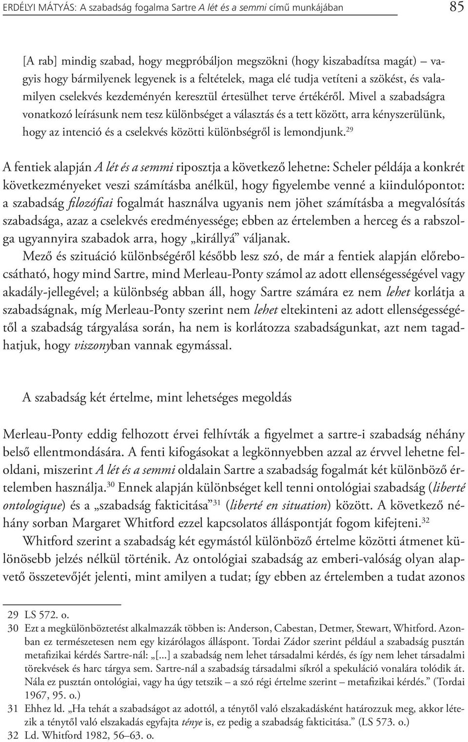 Mivel a szabadságra vonatkozó leírásunk nem tesz különbséget a választás és a tett között, arra kényszerülünk, hogy az intenció és a cselekvés közötti különbségről is lemondjunk.